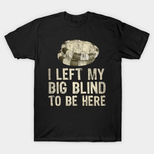 I Left My Big Blinds To Be Here T-Shirt